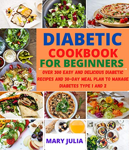DIABETIC COOKBOOK FOR BEGINNERS: Over 300 easy and delicious recipes and 30-Day meal plan to manage