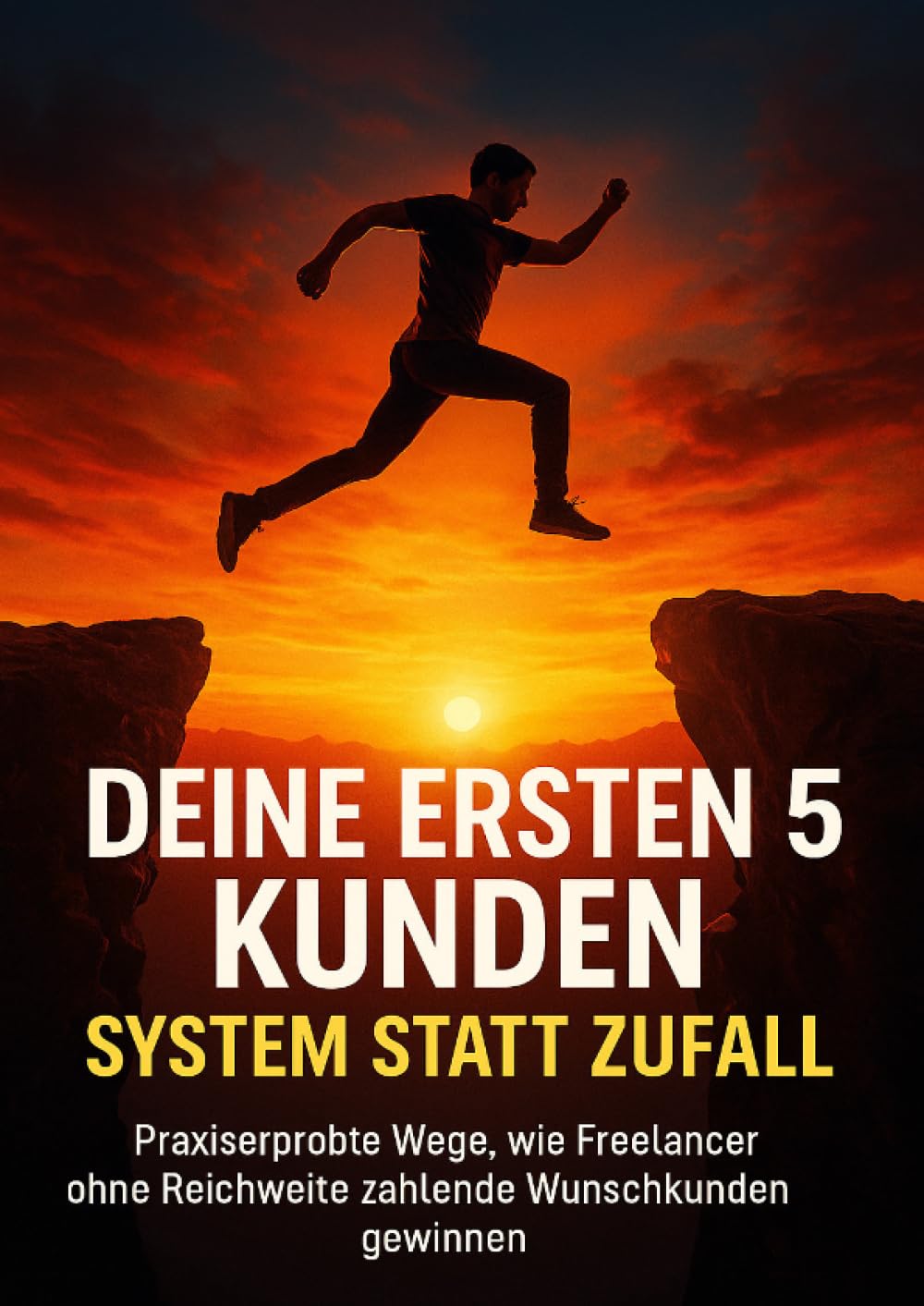 Deine ersten 5 Kunden: System statt Zufall: Praxiserprobte Wege, wie Freelancer ohne Reichweite zahlende Wunschkunden gewinnen