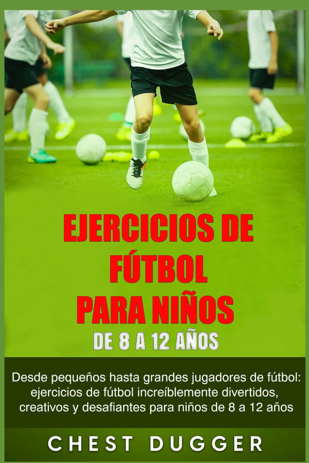 Ejercicios de Fútbol para Niños de 8 a 12 Años: Desde pequeños hasta grandes jugadores de fútbol: ejercicios de fútbol increíblemente divertidos, ... de 8 a 12 años (Entrenamientos de Fútbol)