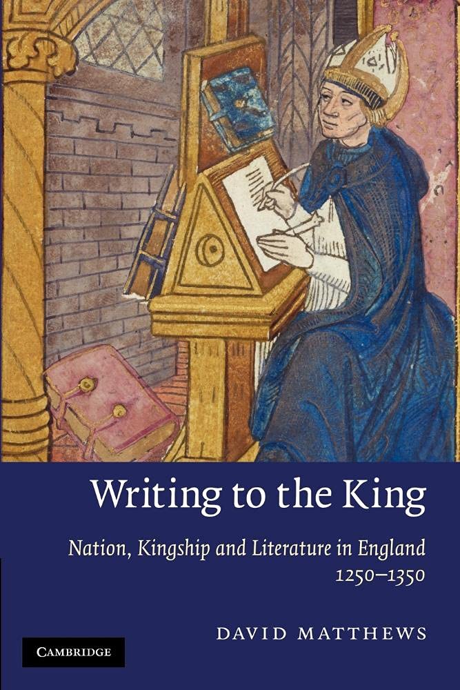 Writing to the King: Nation, Kingship and Literature in England, 1250-1350: 77 (Cambridge Studies in Medieval Literature, Series Number 77)