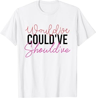 Would've Could've Should've - Funny Regrets T-Shirt