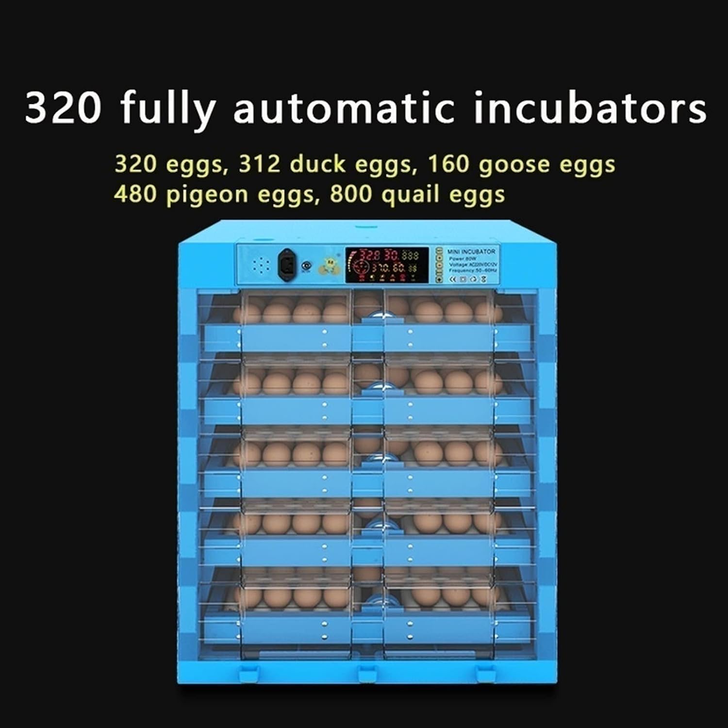Incubator displaying capacity for 320 eggs, 312 duck eggs, 160 goose eggs, 480 pigeon eggs, 800 quail eggs