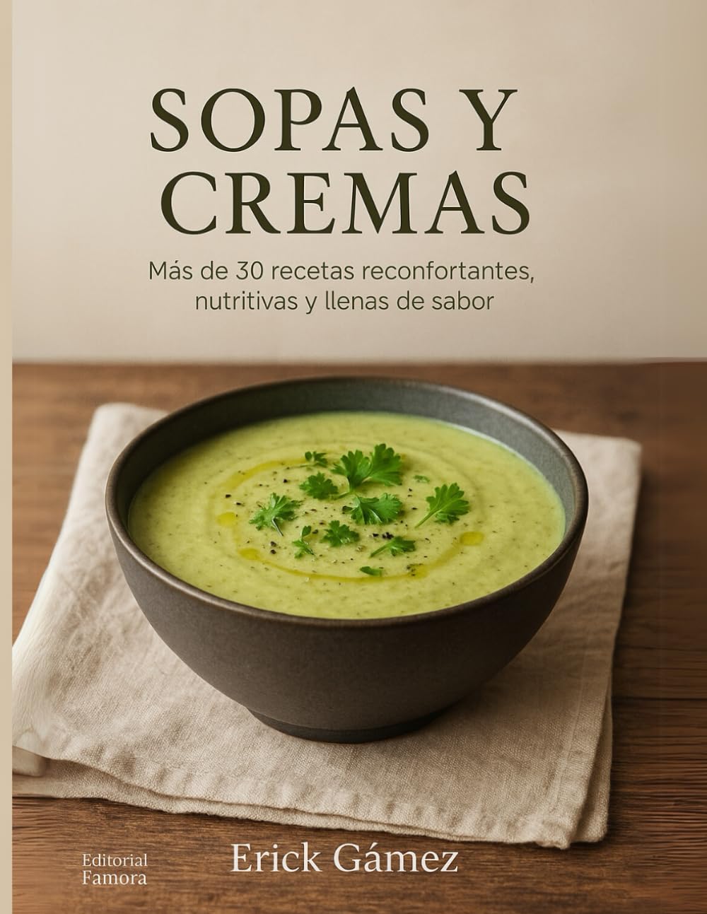 Cremas y Sopas con Sabor de Casa: Más de 30 sopas y cremas nutritivas para alimentar cuerpo y alma