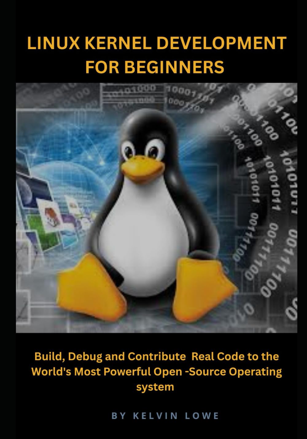 Linux Kernel Development for Beginners: Build, Debug, and Contribute Real Code to the World’s Most Powerful Open-Source Operating System