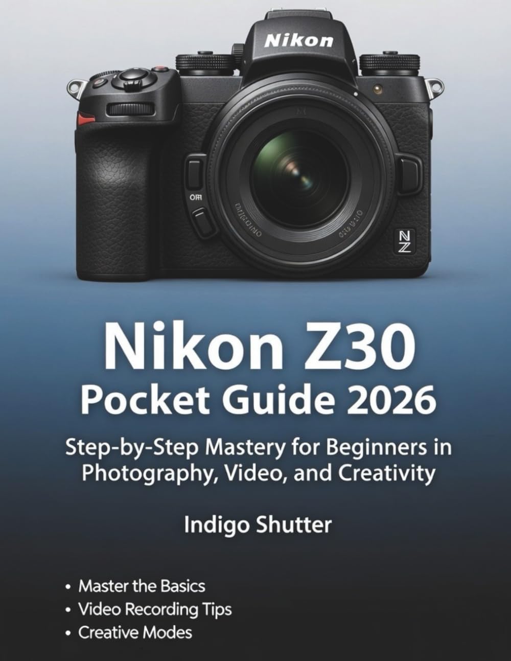 Nikon Z30 Pocket Guide 2026: Step-by-Step Mastery for Beginners in Photography, Video, and Creativity