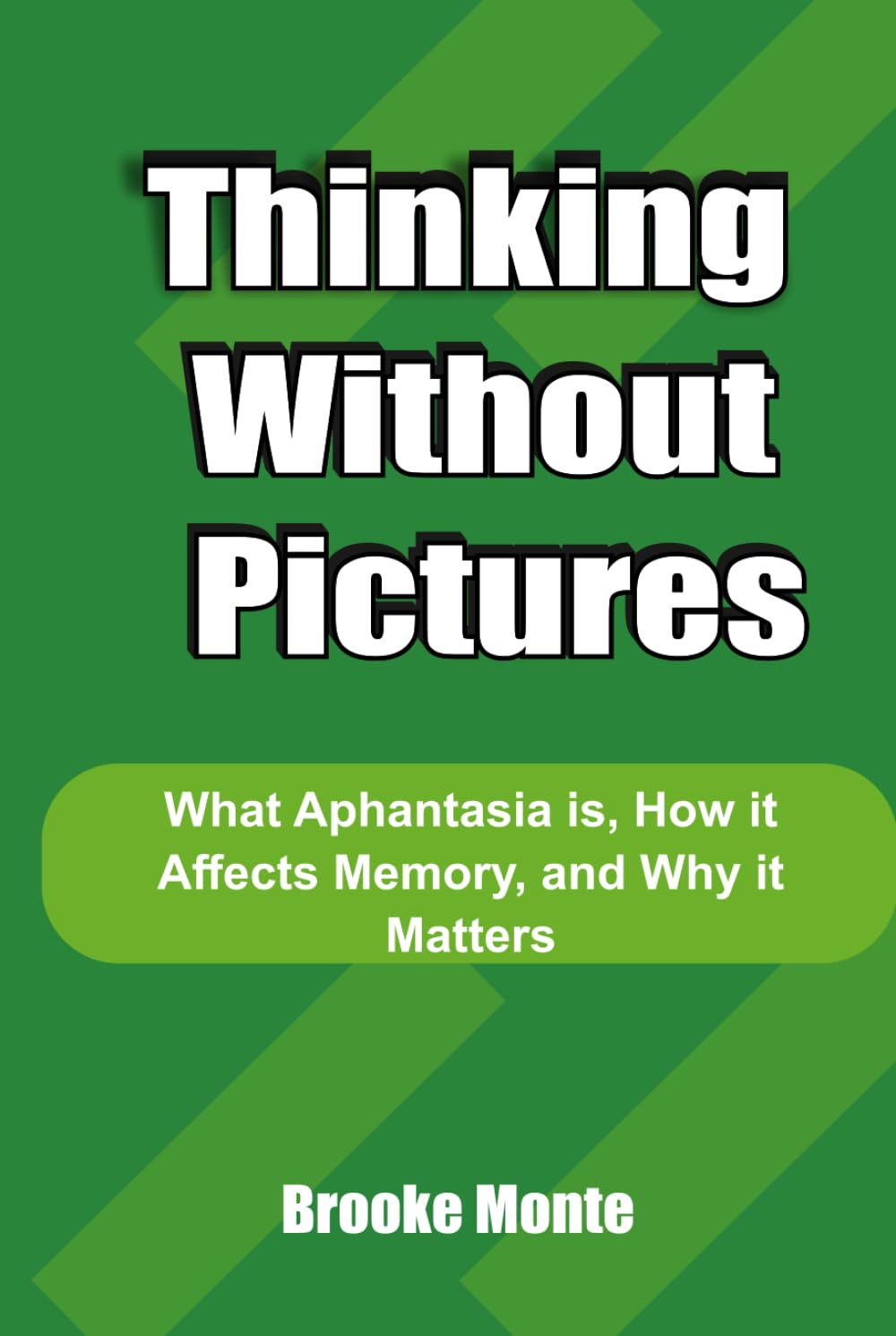 Thinking Without Pictures: What Aphantasia, How it Affects Memory, and Why it Matters (Understanding The Mind Series)