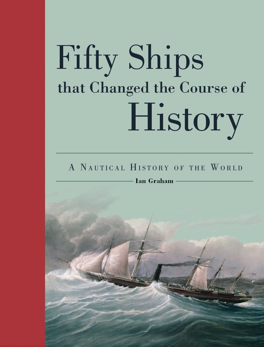 Firefly Books Fifty Ships That Changed the Course of History: A Nautical History of the World