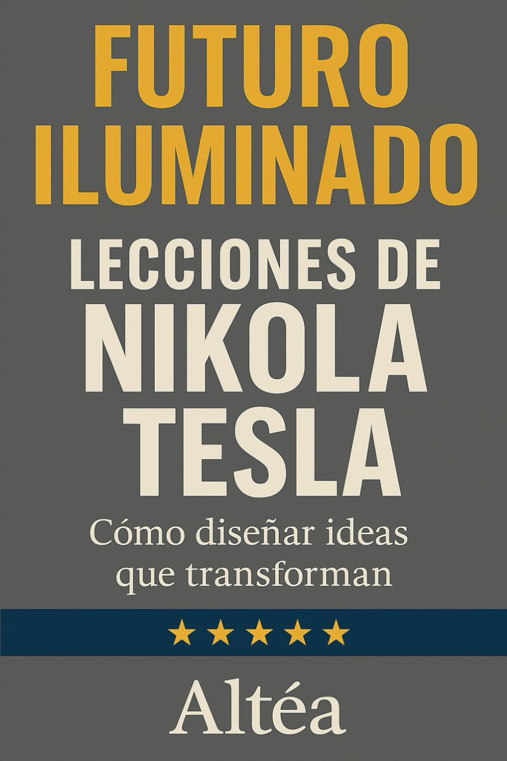 FUTURO ILUMINADO Lecciones de Nikola Tesla: Cómo diseñar ideas que transforman (Lecciones Eternas)