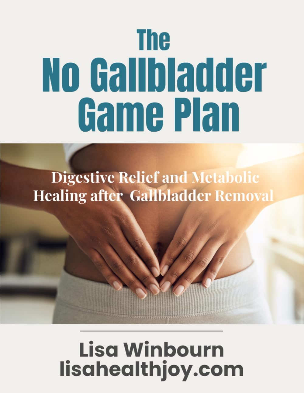 The No Gallbladder Game Plan: What they didn't tell you after surgery. A guide to better digestion and weight loss after gallbladder removal