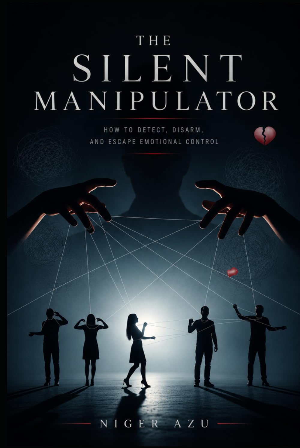 The Silent Manipulator: How to Detect, Disarm, and Escape Emotional Control: You are not weak. You are not broken. You were manipulated