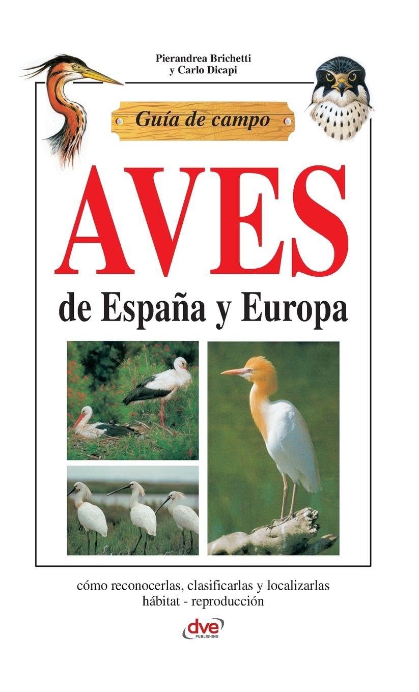 Guía de campo de aves de España y Europa: Cómo reconocerlas, clasificarlas y localizarlas hábitat - reproducción