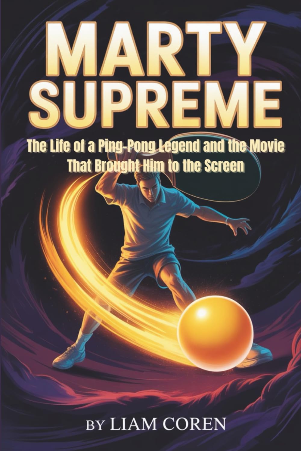 MARTY SUPREME: The Life of a Ping-Pong Legend and the Movie That Brought Him to the Screen