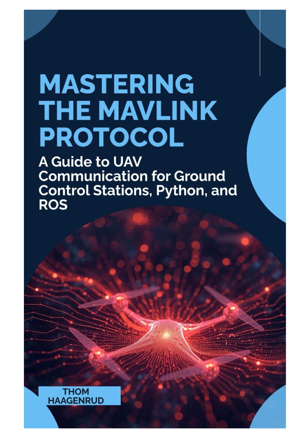 Mastering the MAVLink Protocol: A Guide to UAV Communication for Ground Control Stations, Python, and ROS