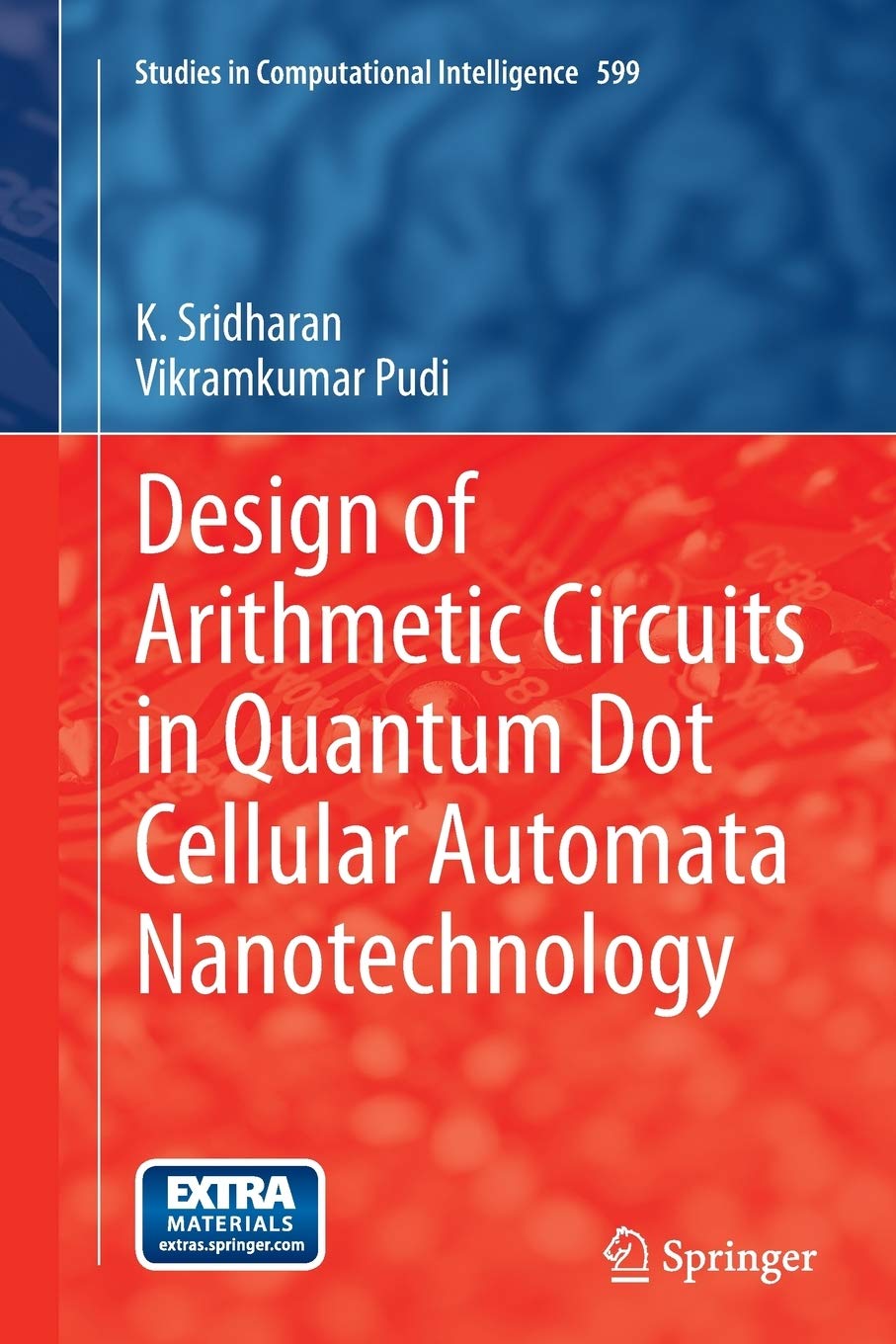 Design of Arithmetic Circuits in Quantum Dot Cellular Automata Nanotechnology: 599 (Studies in Computational Intelligence)