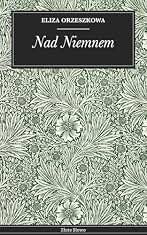 Nad Niemnem: Powieść historyczna: miłość, tradycja, tajemnice (English Edition)