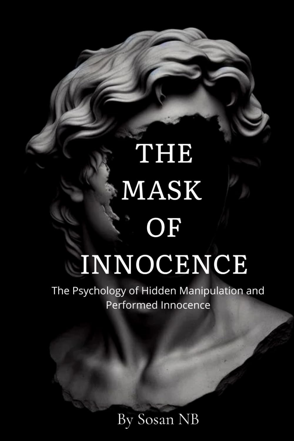 The Mask of Innocence: The Hidden Psychology of Manipulation, Identity, and Human Nature