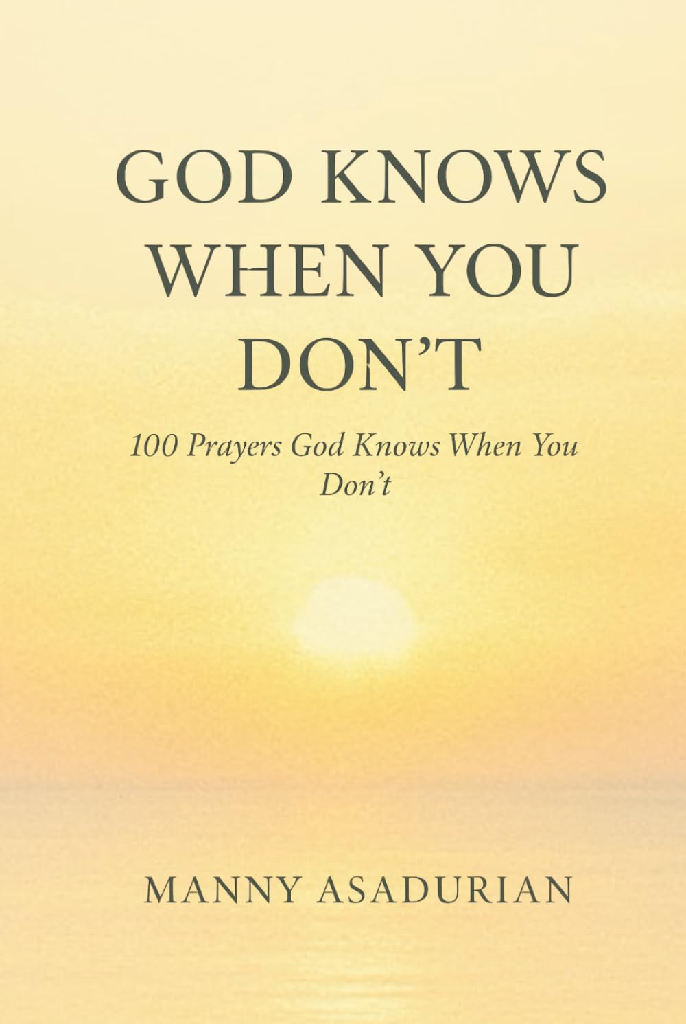 God Knows When You Don’t: 100 Prayers God Knows When You Don’t