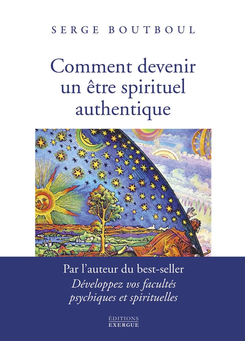 Comment devenir un être spirituel authentique - Les clés pratiques d'ouverture de conscience et d'éveil