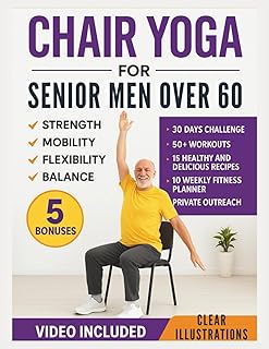 Chair Yoga for Senior Men Over 60: Simple Illustrated Workouts for Older Men to Build Strength and Improve Mobility, Flexibility, and Balance (The Chair Yoga Transformation Series)