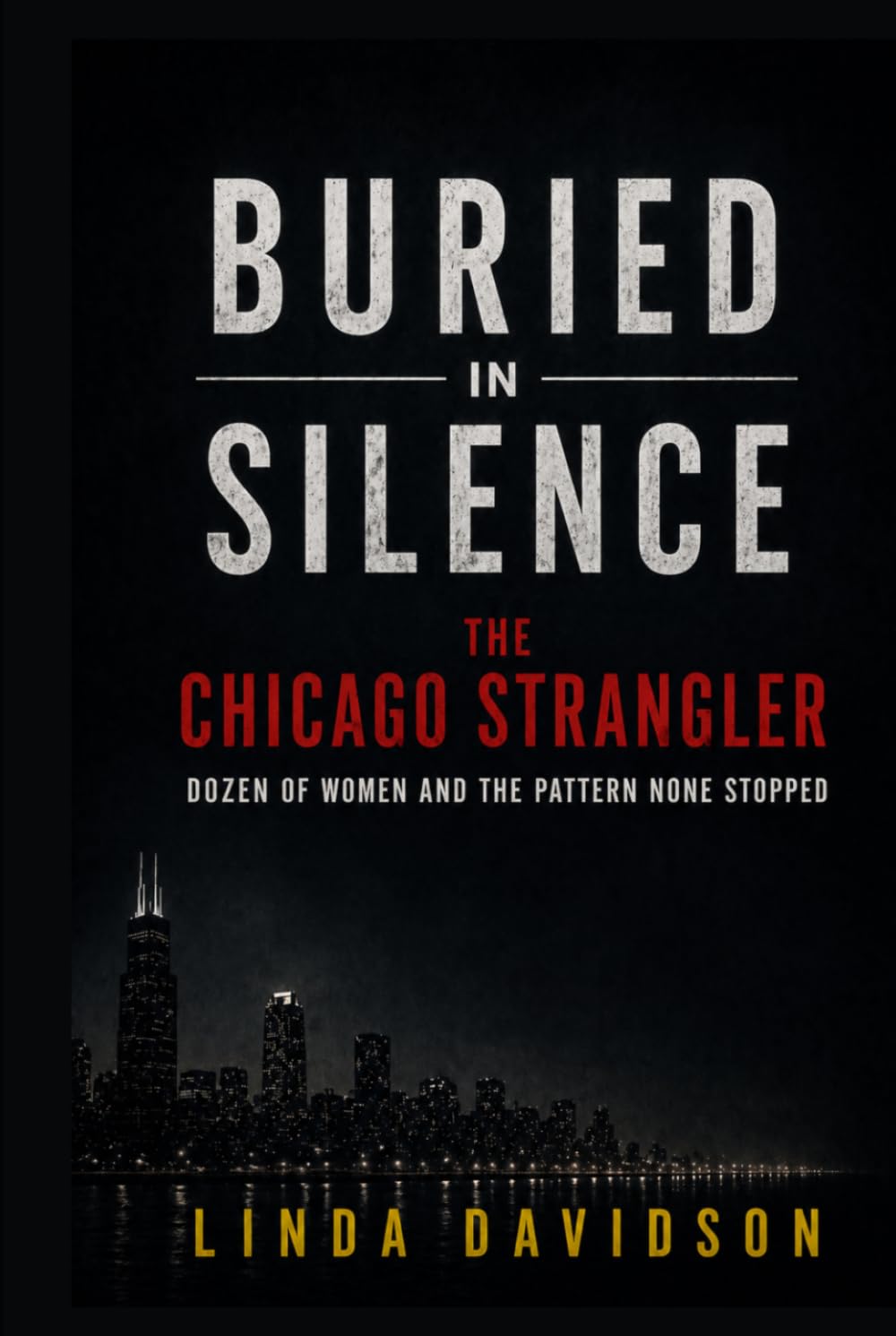 Buried in Silence: The Chicago Strangler, Dozens of Women, and the Pattern None Stopped (The City Under Fear Series)