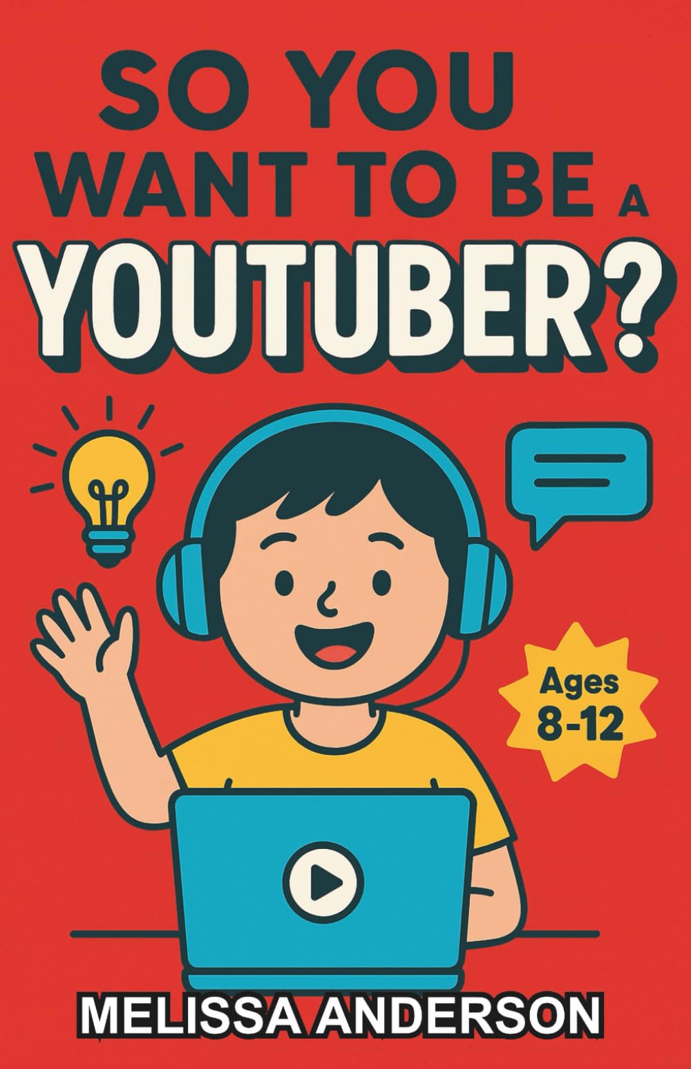 So You Want to be a YouTuber?: A Creative Chapter Book for Kids 8–12 About Making Videos, Having Fun, and Staying Safe Online