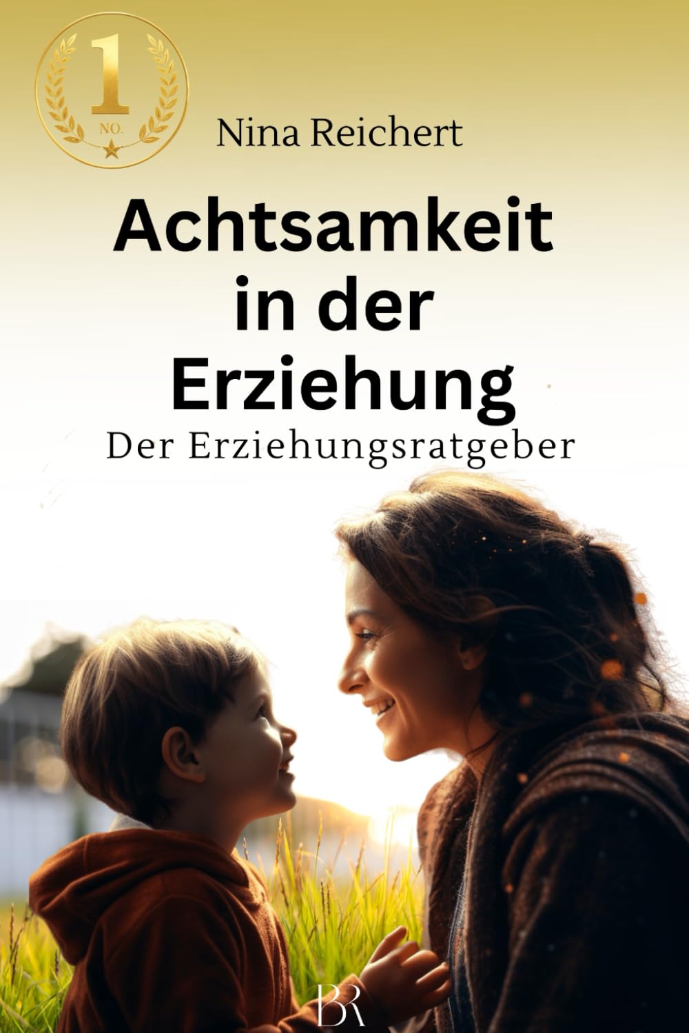 Achtsamkeit in der Erziehung: Ein liebevoller Ratgeber für Eltern, die mehr Gelassenheit, Verbindung und Sicherheit in den Familienalltag bringen möchten