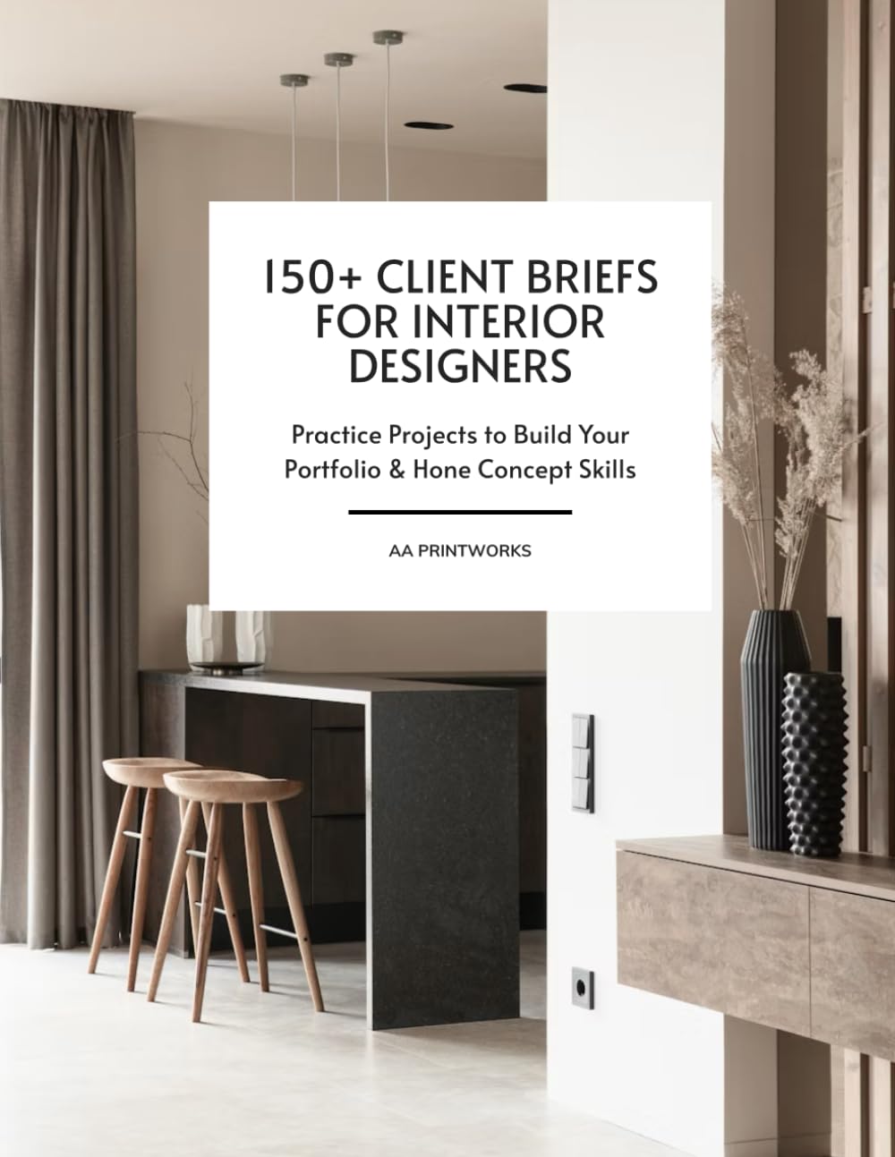 150+ Client Briefs for Interior Designers: Practice Projects and Portfolio Challenges for Interior Design Students, Beginners, and Professionals | For Residential, Commercial & Specialty Spaces