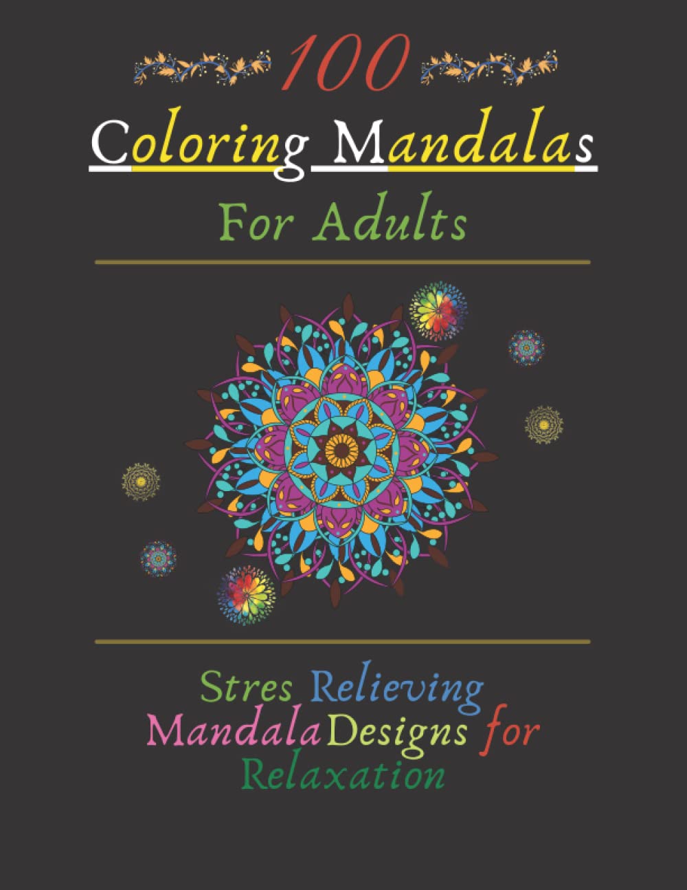 100 Coloring Mandalas for Adults: Stress Relieving Mandala Designs for Relaxation