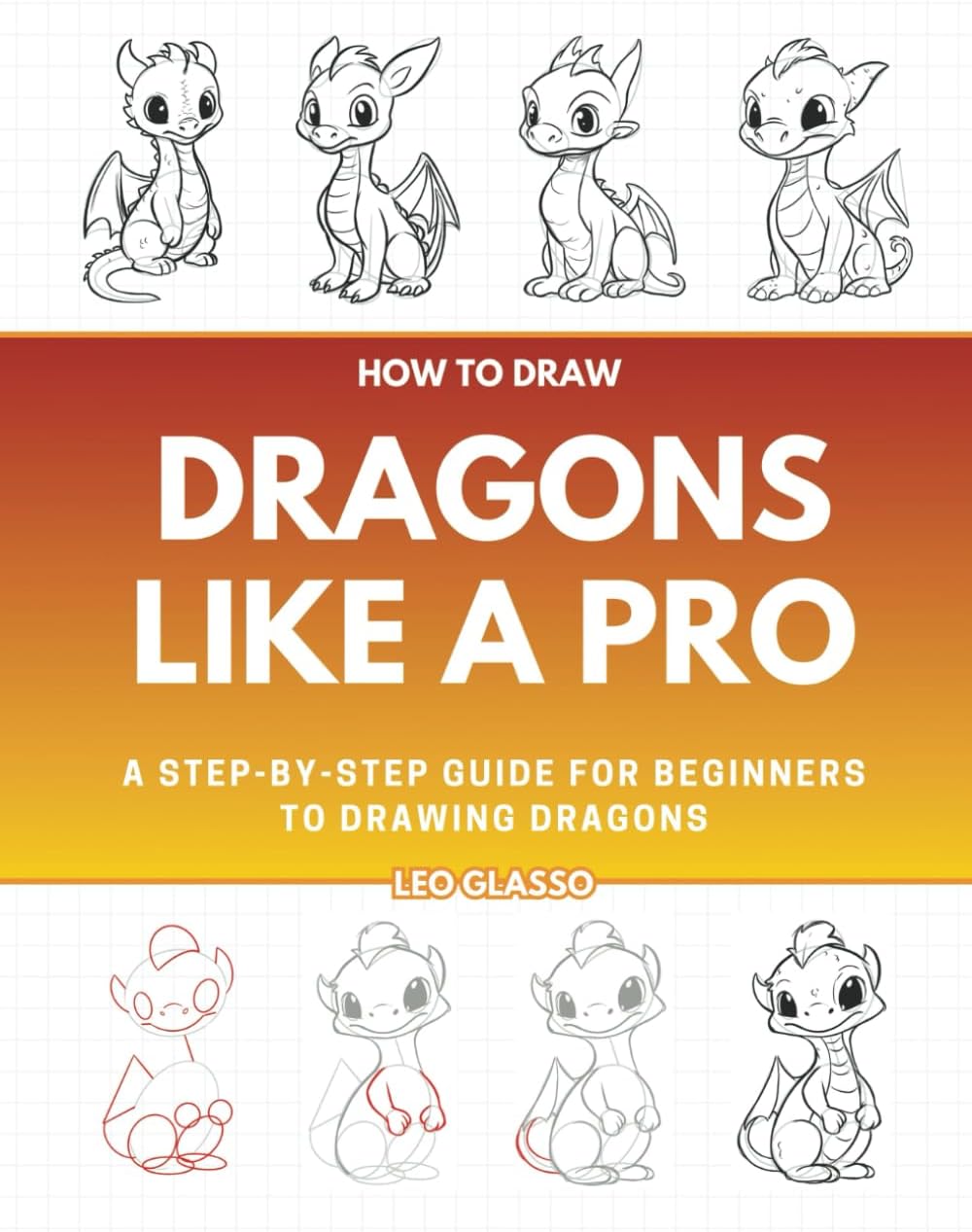 How to Draw Dragons Like a Pro: A Step-by-Step Guide for Beginners to Drawing Dragons