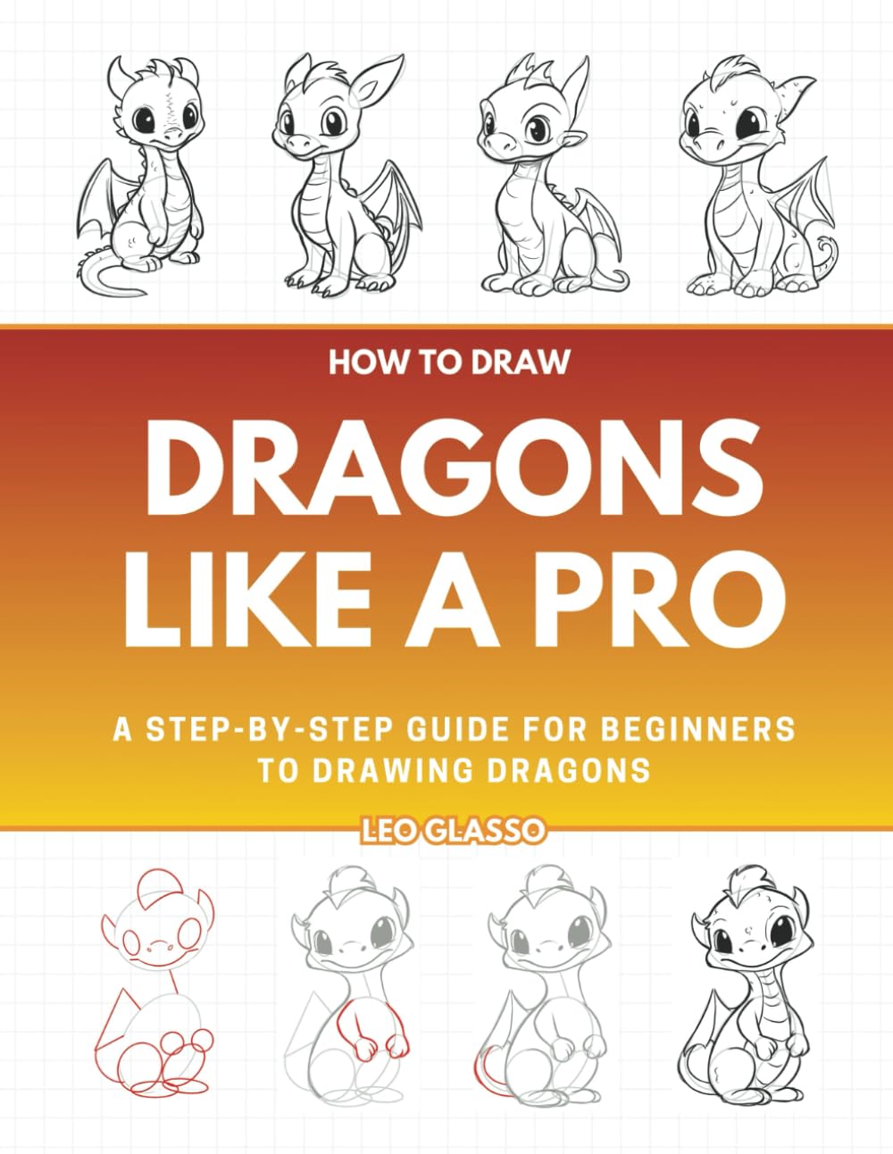 How to Draw Dragons Like a Pro: A Step-by-Step Guide for Beginners to Drawing Dragons