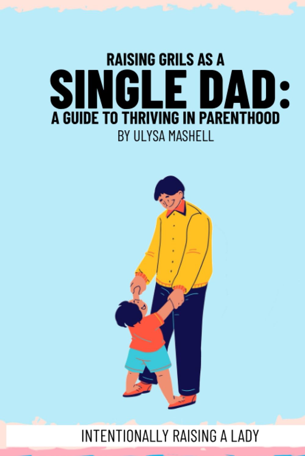 Raising Girls as a Single Dad:: A Guide to Thriving in Parenthood