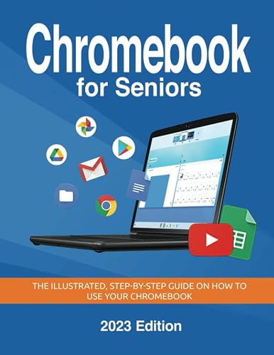Chromebook for Seniors - 2023 Edition: The illustrated, Step-by-step guide on how to use your Chromebook (Senior Guides)