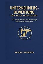 Unternehmensbewertung für Value Investoren: DCF, Multiples, Szenarien und Sicherheitsmarge, Schritt für Schritt zum fairen Wert