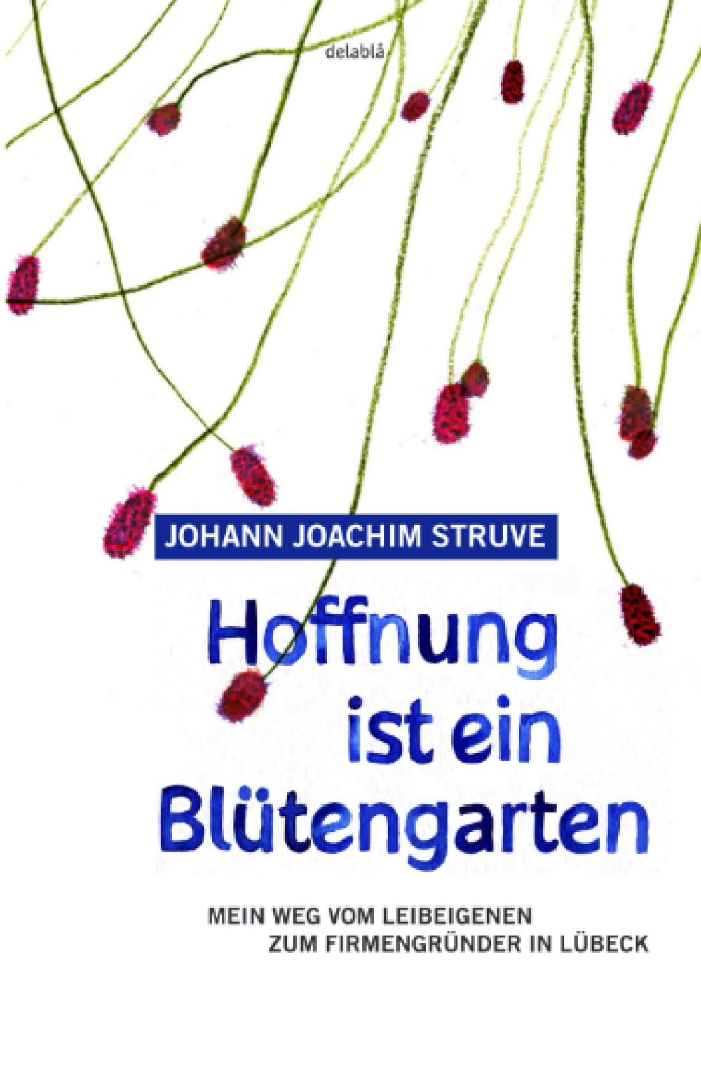 Hoffnung ist ein Blütengarten: Mein Weg vom Leibeigenen zum Firmengründer in Lübeck