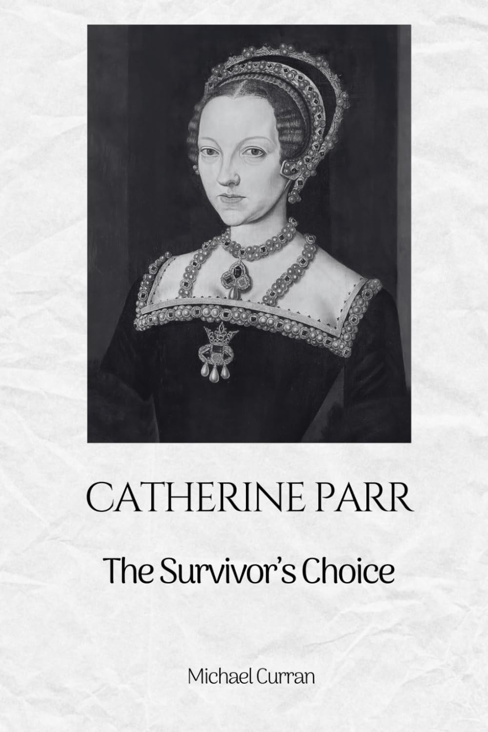 Catherine Parr: The Survivor’s Choice: 6 (The Tudor Queens: Love, Power, and Betrayal)
