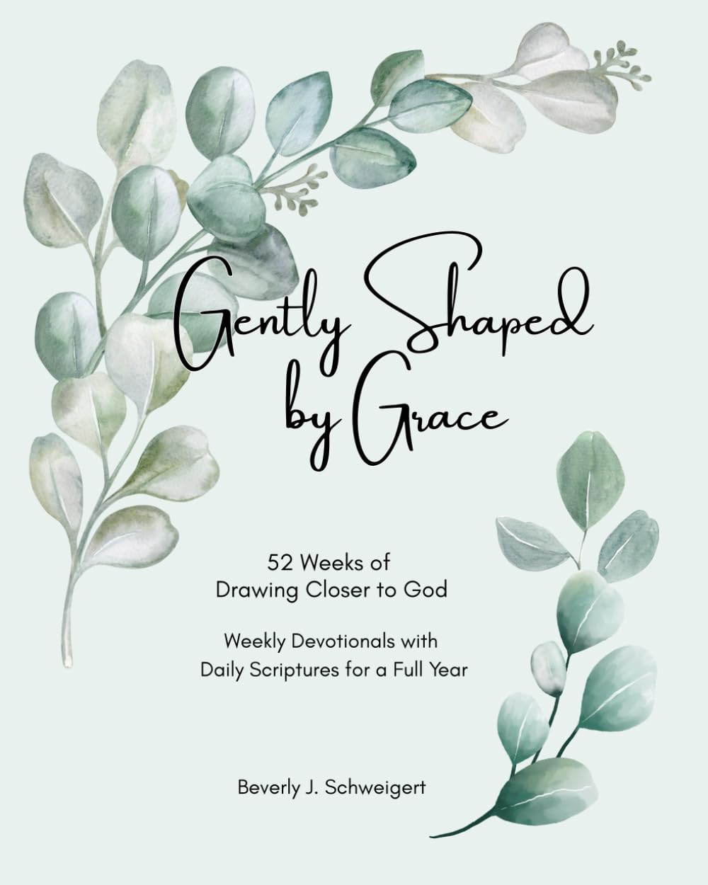 Gently Shaped by Grace: 52 Weeks of Drawing Closer to God - Weekly Devotionals with Daily Scriptures for a Full Year