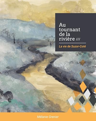 Au tournant de la rivière : La vie de Suzor-Coté: Biographie sous forme d'album illustré : La vie du peintre et sculpteur canadien Marc-Aurèle de Foy Suzor-Coté.