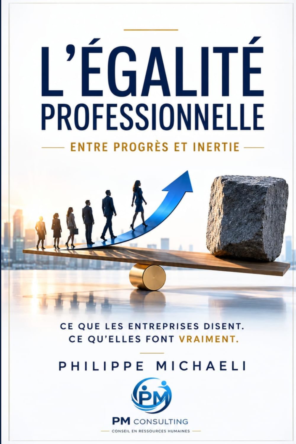 L'ÉGALITÉ PROFESSIONNELLE: Ce que les entreprises disent. Ce qu'elles font vraiment