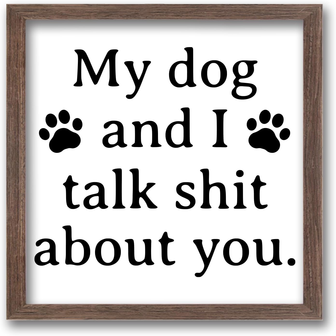 FINGERINSPIRE My Dogs and I Talk Shit About You Wood Sign with Acrylic Layer 7x7 Inch Rustic Farmhouse Funny Living Room Wall Decor Sign Vintage Pet Hanging Sign for Home Kitchen Bedroom Decor