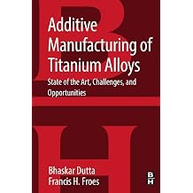 Additive Manufacturing of Titanium Alloys State of the Art, Challenges and Opportunities