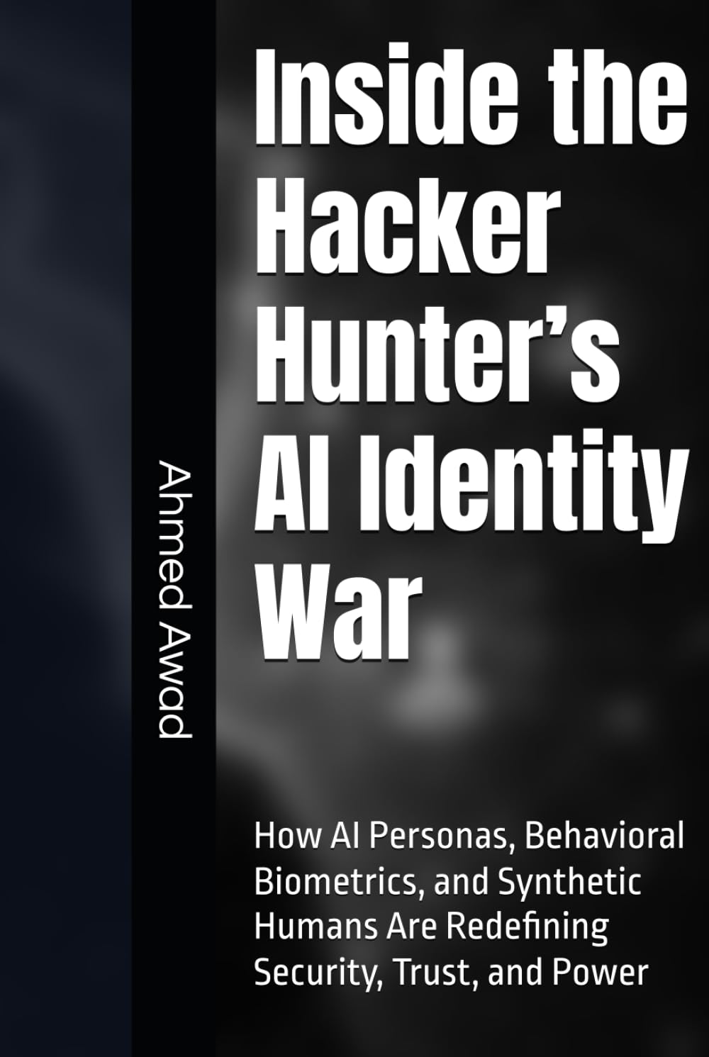 Inside the Hacker Hunter’s AI Identity War: How AI Personas, Behavioral Biometrics, and Synthetic Humans Are Redefining Security, Trust, and Power (The Hacker Hunter Intelligence Series)      Hardcover – December 30, 2025
