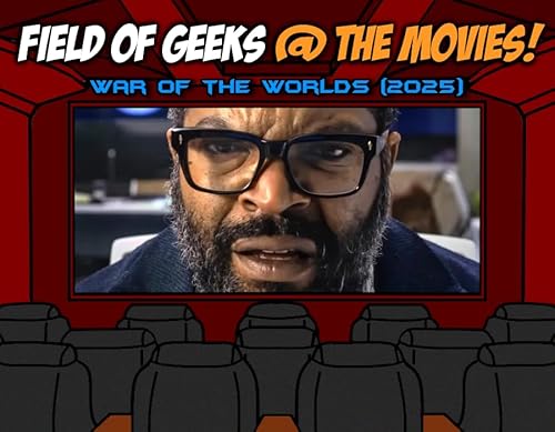 FIELD of GEEKS @ the MOVIES! &ndash; &ldquo;WAR OF THE WORLDS (2025)&rdquo;