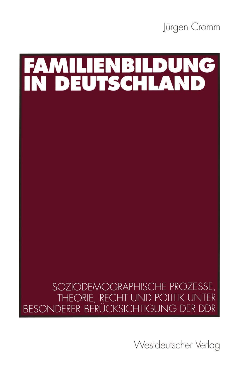 Familienbildung in Deutschland: Soziodemographische Prozesse, Theorie, Recht Und Politik Unter Besonderer Berucksichtigung Der Ddr (German Edition): ... unter besonderer Berücksichtigung der DDR