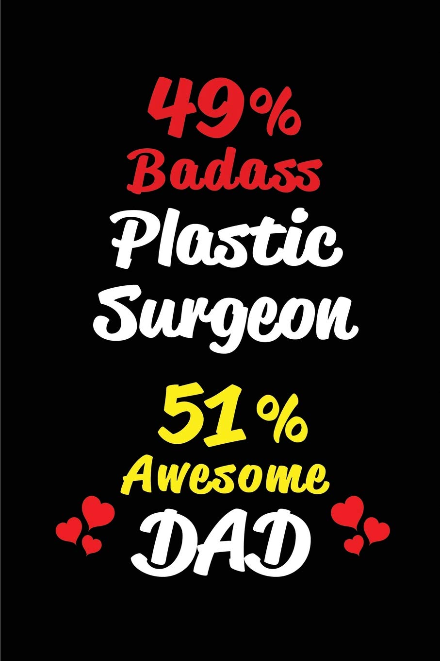 49% Badass Plastic Surgeon 51% Awesome Dad: Blank Lined 6x9 Keepsake Journal/Notebooks for Fathers day Birthday, Anniversary, Christmas, Thanksgiving, ... Gifts for Dads who are Plastic Surgeons
