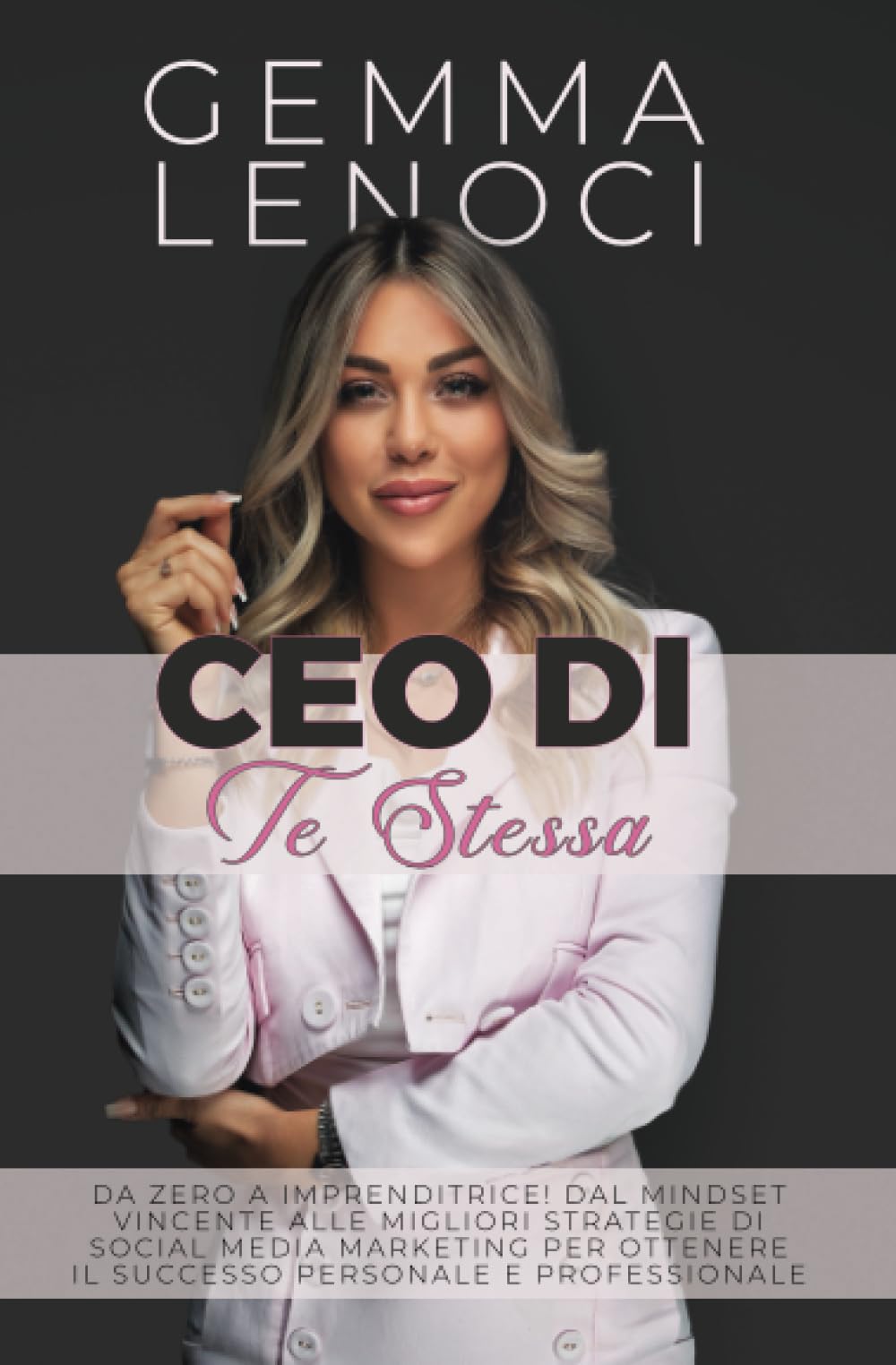 CEO di te stessa: Da Zero a Imprenditrice! Dal Mindset Vincente alle Migliori Strategie di social media Marketing per Ottenere il Successo Personale e Professionale.