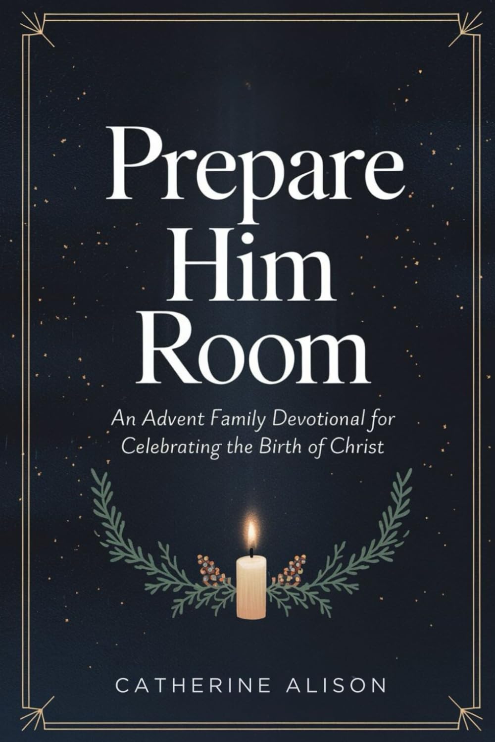 Prepare Him Room: An Advent Family Devotional for Celebrating the Birth of Christ