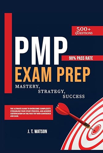 PMP Exam Prep: Mastery, Strategy, Success. The Ultimate Guide to Overcome Complexity, Streamline Your Study Process, &amp; Achieve Certification on The First Try with Confidence &amp; Ease -98% Pass Rate
