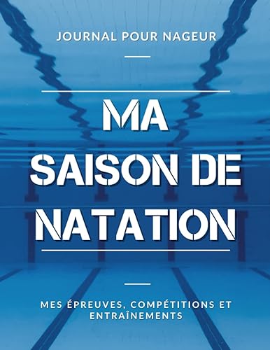 Ma Saison de Natation, Mes Épreuves, Compétitions et Entraînements, Journal pour nageur: Livre de Natation pour Garçon, Enfant, Ado | Grand Format