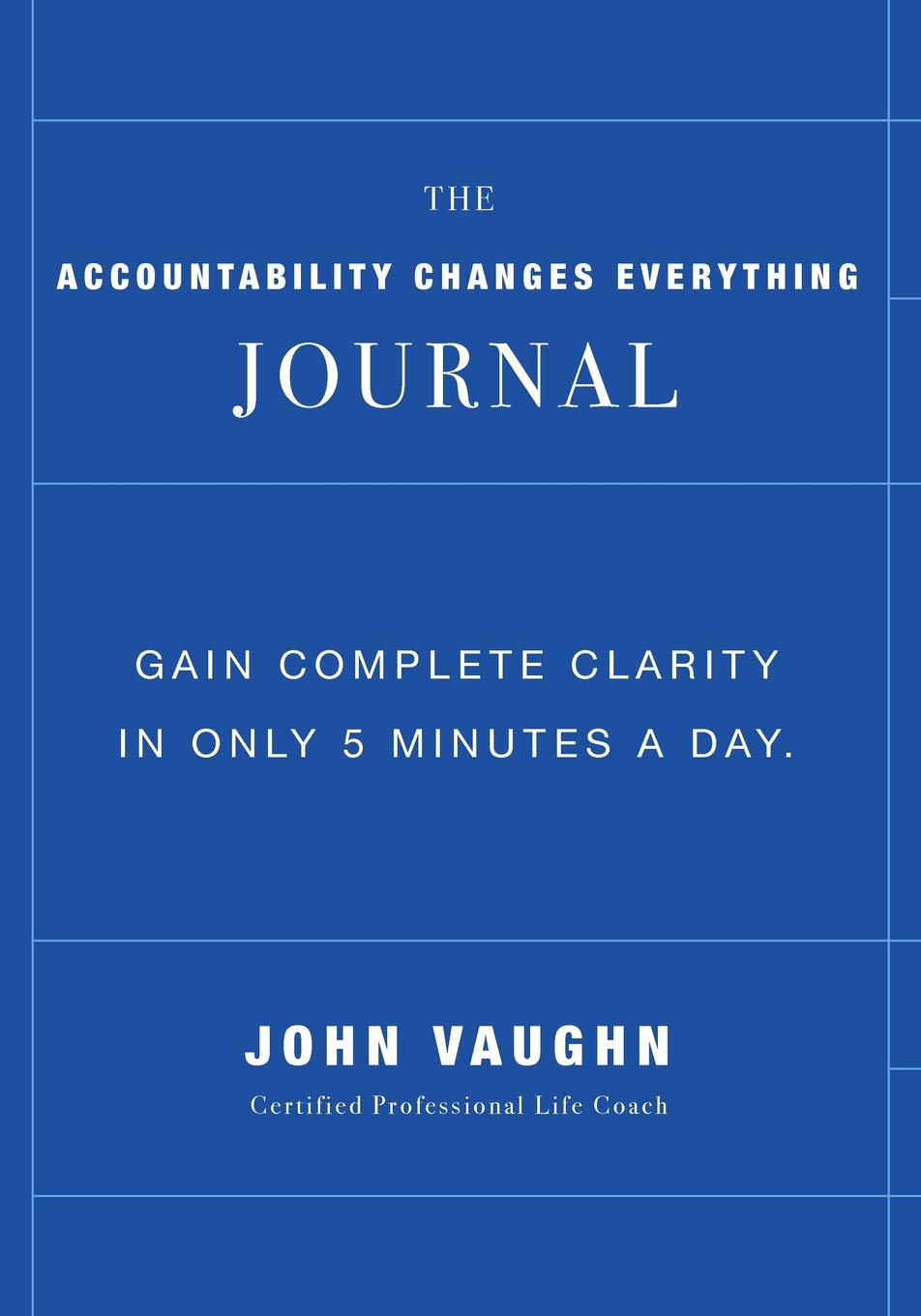 The Accountability Changes Everything Journal: Gain Complete Clarity In ...