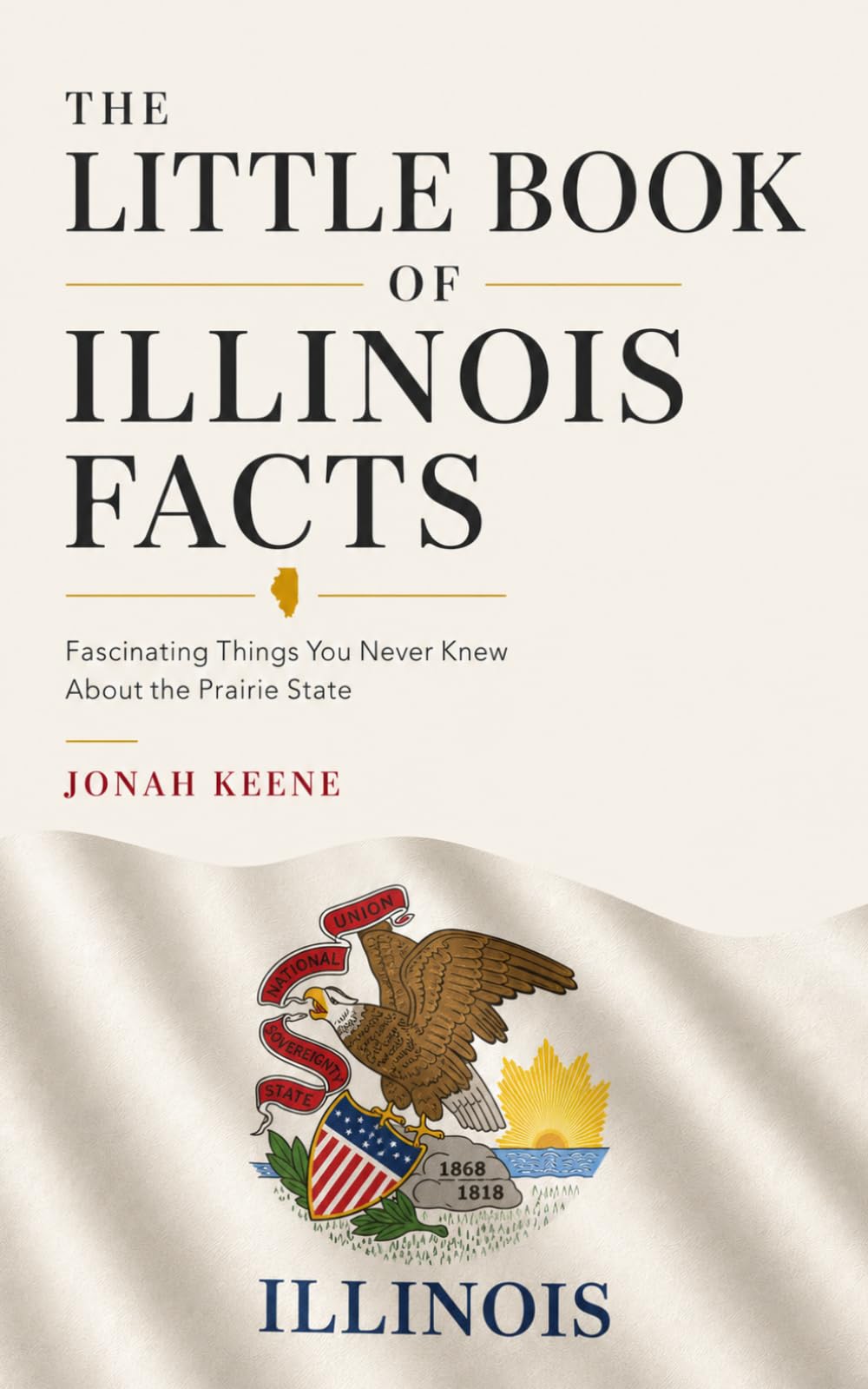 The Little Book of Illinois Facts: Fascinating Things You Never Knew About the Prairie State (The Little Book of American Facts Series)